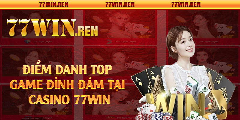 Điểm danh top game đình đám tại casino 77Win