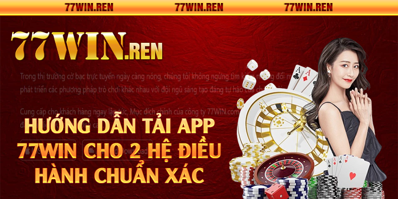 Hướng dẫn tải app 77Win cho 2 hệ điều hành chuẩn xác 