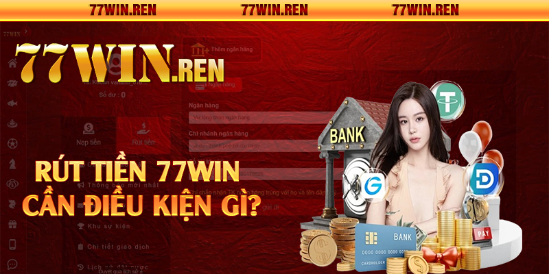 Rút tiền 77win cần điều kiện gì?